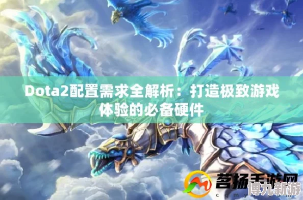 Dota 2配置要求全揭秘：推荐配置助你畅享极致游戏体验