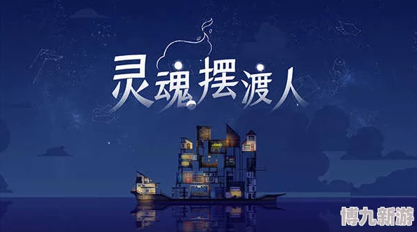 灵魂摆渡人游戏特色与亮点解析 灵魂摆渡人新手攻略详解